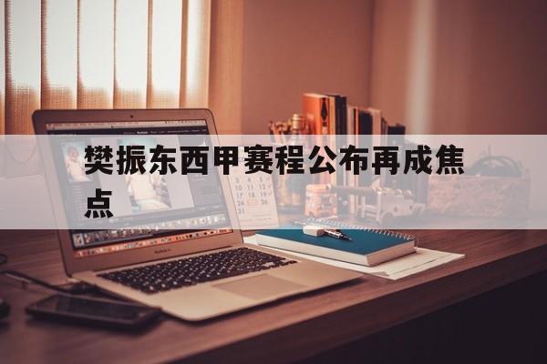 樊振东西甲赛程公布再成焦点(樊振东德甲首次官方亮相最新消息)